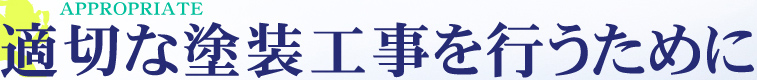 APPROPRIATE 適切な塗装工事を行うために