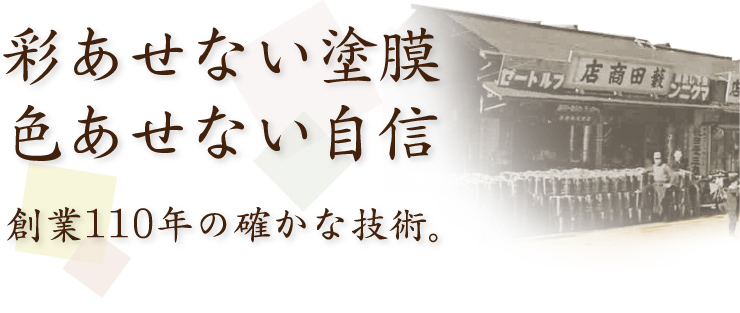 彩あせない塗膜色あせない自信 創業110年の確かな技術。