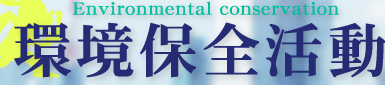 Environmental conservation 環境保全活動