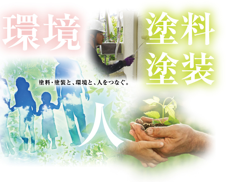 環境 塗料塗装 塗料・塗装と、環境と、人をつなぐ。
