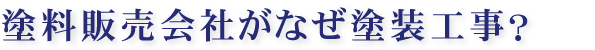 塗料販売会社がなぜ塗装工事？